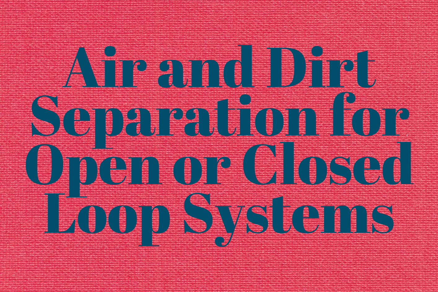 Read more about the article Air and Dirt Separation for Open or Closed Loop Systems