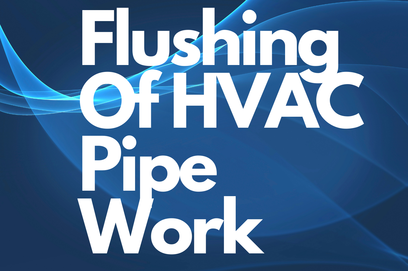 flushing of HVAC pipe work